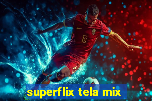 superflix tela mix